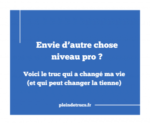 Envie d’autre chose professionnellement ? Voici le truc qui a changé ma vie (et qui peut changer la tienne)
